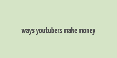 ways youtubers make money