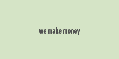 we make money