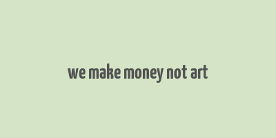 we make money not art