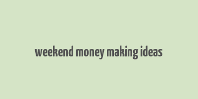 weekend money making ideas