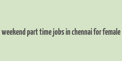 weekend part time jobs in chennai for female