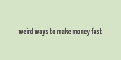 weird ways to make money fast