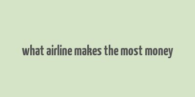 what airline makes the most money