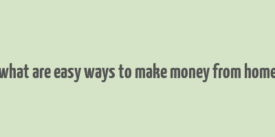 what are easy ways to make money from home