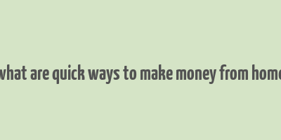 what are quick ways to make money from home