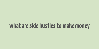 what are side hustles to make money