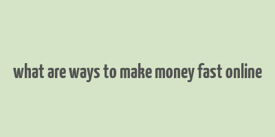 what are ways to make money fast online