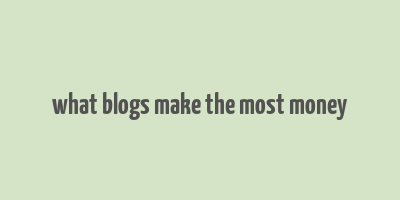 what blogs make the most money