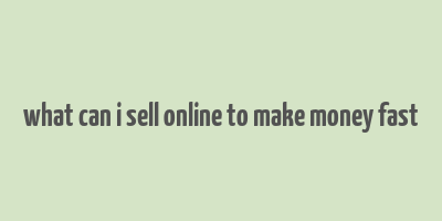 what can i sell online to make money fast