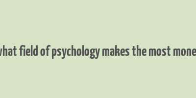 what field of psychology makes the most money