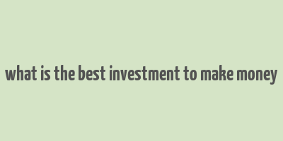 what is the best investment to make money