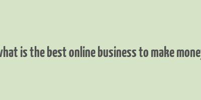 what is the best online business to make money