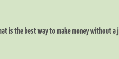 what is the best way to make money without a job