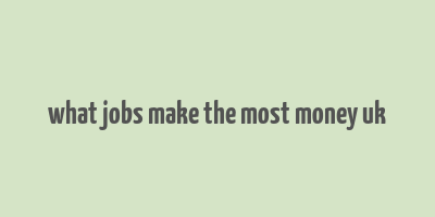 what jobs make the most money uk