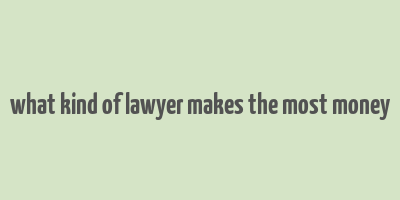 what kind of lawyer makes the most money