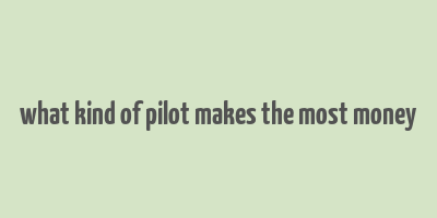 what kind of pilot makes the most money