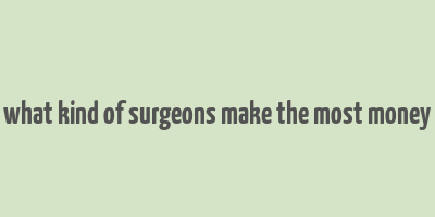 what kind of surgeons make the most money