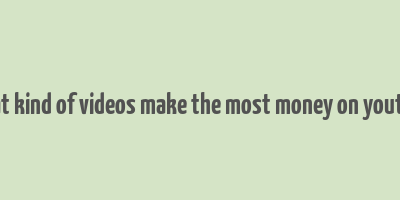 what kind of videos make the most money on youtube