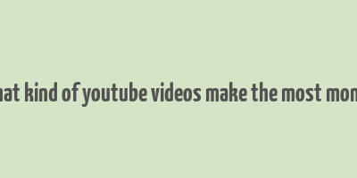 what kind of youtube videos make the most money