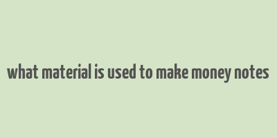 what material is used to make money notes