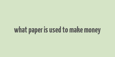 what paper is used to make money