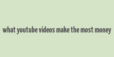 what youtube videos make the most money