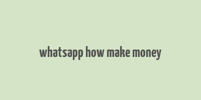 whatsapp how make money