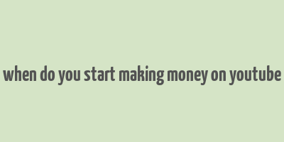 when do you start making money on youtube