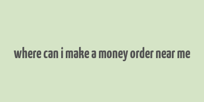 where can i make a money order near me