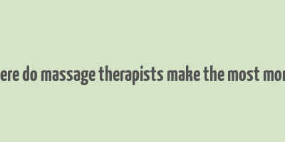 where do massage therapists make the most money