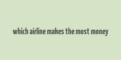 which airline makes the most money