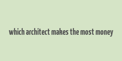 which architect makes the most money