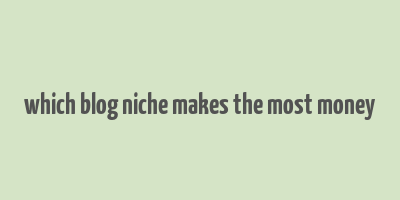 which blog niche makes the most money