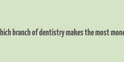 which branch of dentistry makes the most money