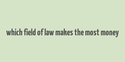 which field of law makes the most money