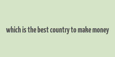 which is the best country to make money