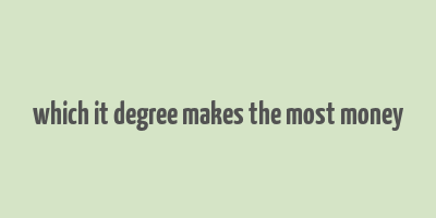 which it degree makes the most money