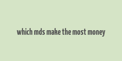 which mds make the most money