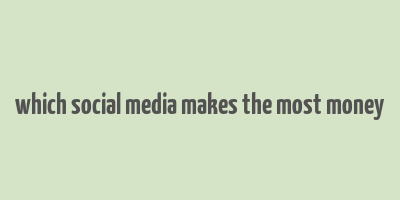 which social media makes the most money