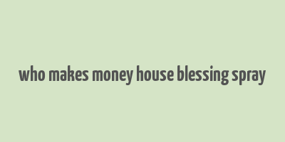 who makes money house blessing spray