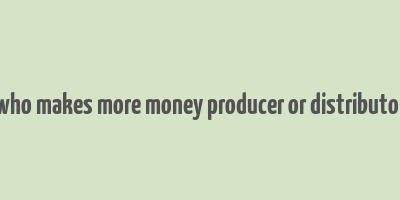 who makes more money producer or distributor