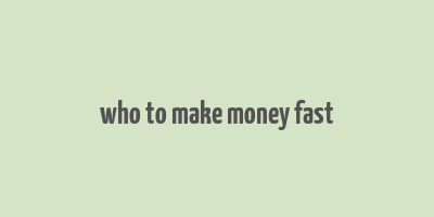 who to make money fast