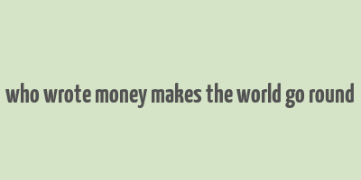 who wrote money makes the world go round