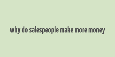 why do salespeople make more money