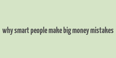 why smart people make big money mistakes