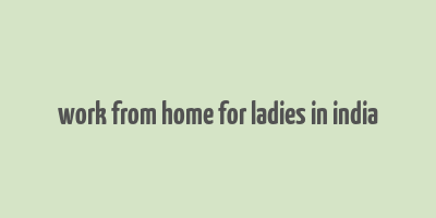 work from home for ladies in india