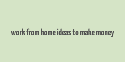 work from home ideas to make money