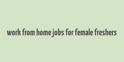 work from home jobs for female freshers