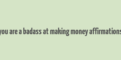 you are a badass at making money affirmations