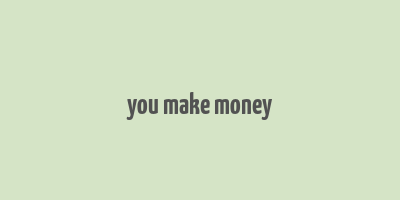 you make money